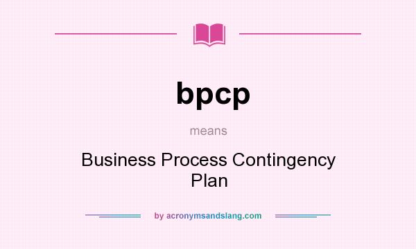 What does bpcp mean? It stands for Business Process Contingency Plan