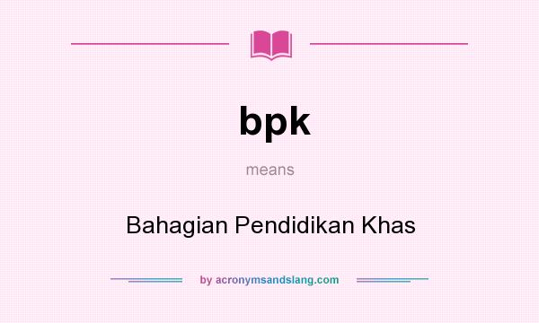 What does bpk mean? It stands for Bahagian Pendidikan Khas
