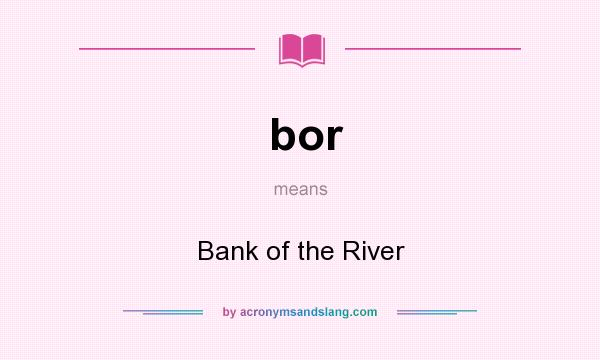 What does bor mean? It stands for Bank of the River