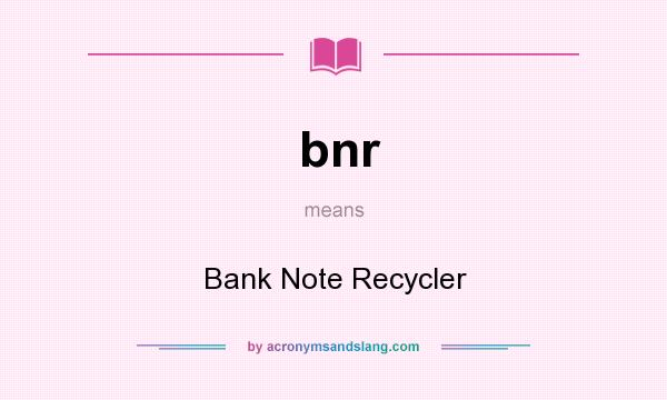 What does bnr mean? It stands for Bank Note Recycler