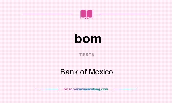What does bom mean? It stands for Bank of Mexico