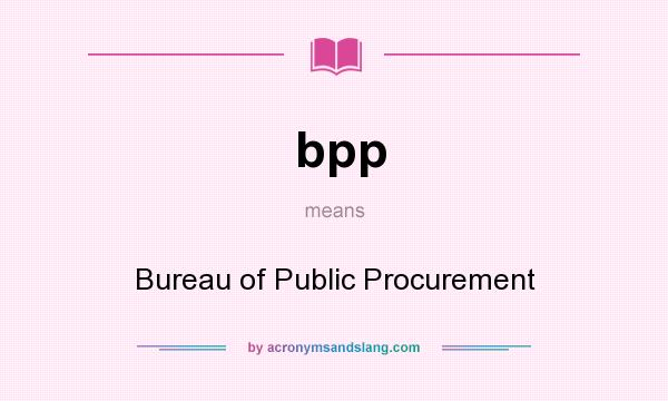What does bpp mean? It stands for Bureau of Public Procurement
