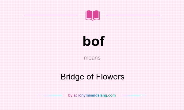 What does bof mean? It stands for Bridge of Flowers