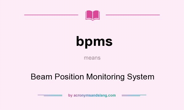 What does bpms mean? It stands for Beam Position Monitoring System