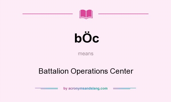 What does bÖc mean? It stands for Battalion Operations Center