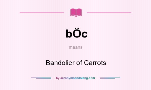 What does bÖc mean? It stands for Bandolier of Carrots