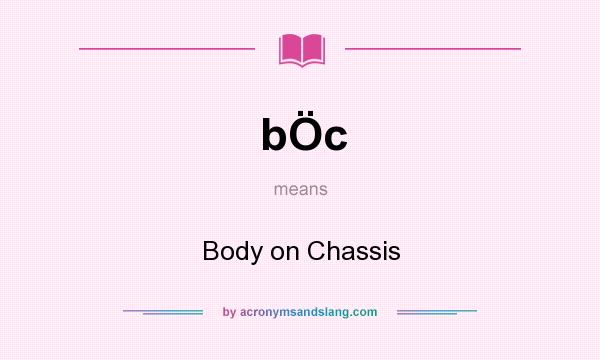What does bÖc mean? It stands for Body on Chassis
