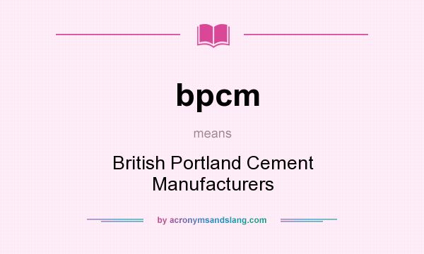 What does bpcm mean? It stands for British Portland Cement Manufacturers