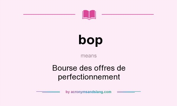What does bop mean? It stands for Bourse des offres de perfectionnement