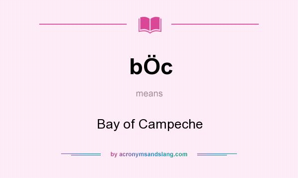 What does bÖc mean? It stands for Bay of Campeche