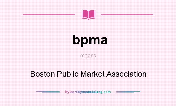 What does bpma mean? It stands for Boston Public Market Association