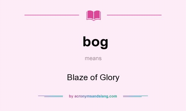 What does bog mean? It stands for Blaze of Glory