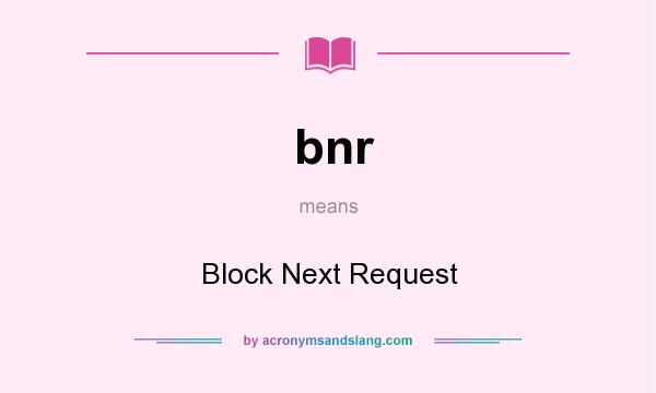 What does bnr mean? It stands for Block Next Request