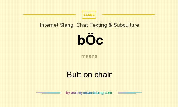What does bÖc mean? It stands for Butt on chair