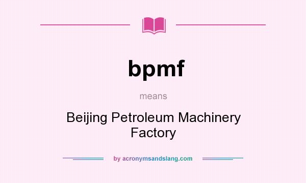 What does bpmf mean? It stands for Beijing Petroleum Machinery Factory
