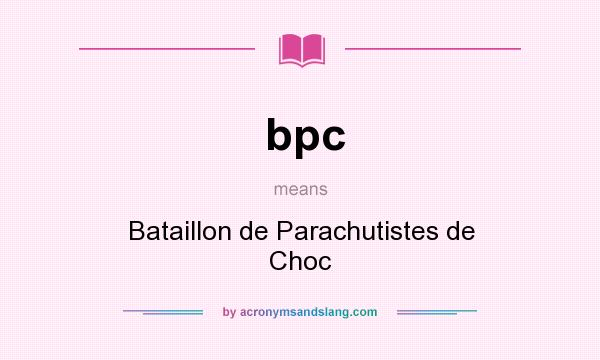 What does bpc mean? It stands for Bataillon de Parachutistes de Choc