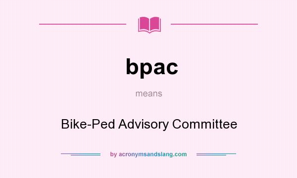 What does bpac mean? It stands for Bike-Ped Advisory Committee