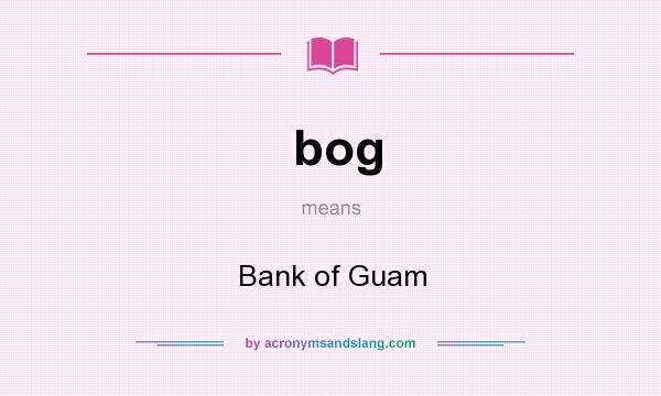 What does bog mean? It stands for Bank of Guam