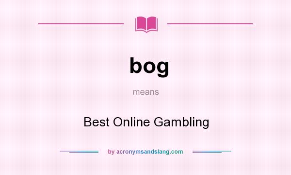 What does bog mean? It stands for Best Online Gambling