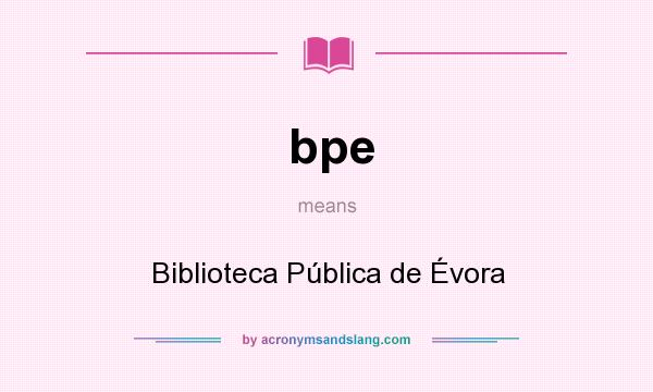What does bpe mean? It stands for Biblioteca Pública de Évora