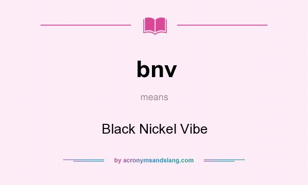 What does bnv mean? It stands for Black Nickel Vibe