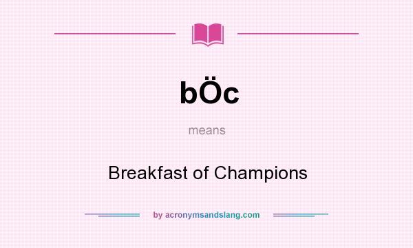 What does bÖc mean? It stands for Breakfast of Champions