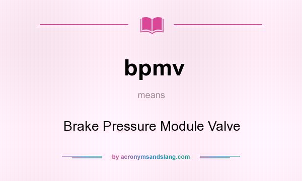 What does bpmv mean? It stands for Brake Pressure Module Valve