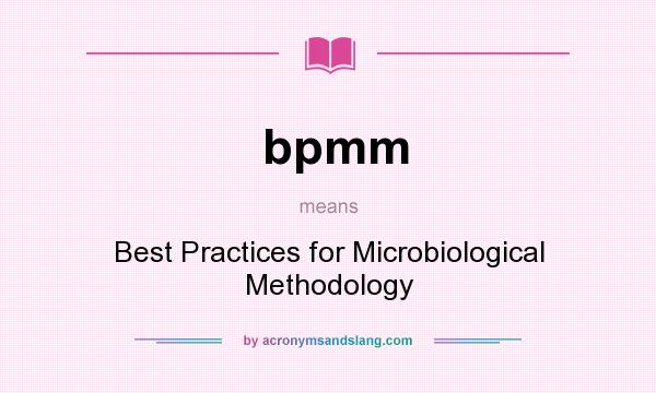 What does bpmm mean? It stands for Best Practices for Microbiological Methodology