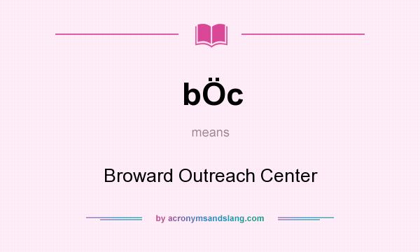 What does bÖc mean? It stands for Broward Outreach Center