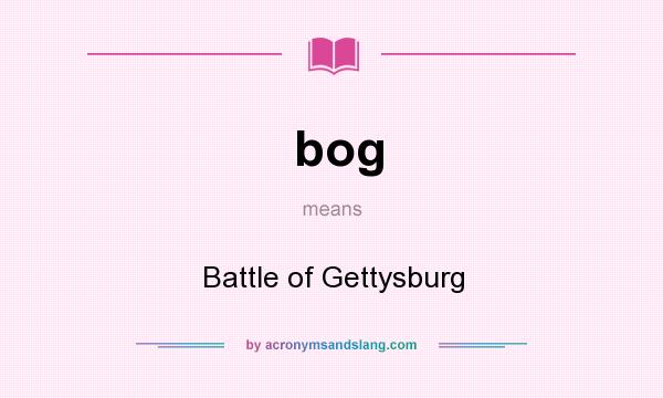What does bog mean? It stands for Battle of Gettysburg