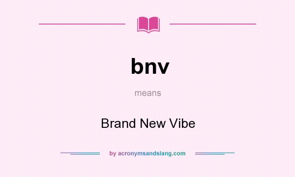 What does bnv mean? It stands for Brand New Vibe