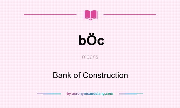 What does bÖc mean? It stands for Bank of Construction
