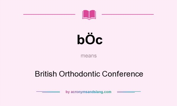 What does bÖc mean? It stands for British Orthodontic Conference