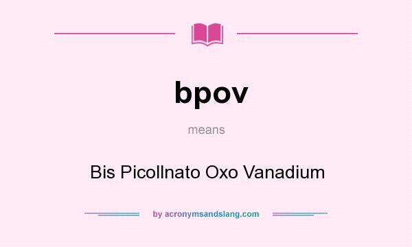 What does bpov mean? It stands for Bis Picollnato Oxo Vanadium