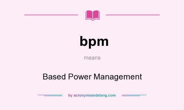 What does bpm mean? It stands for Based Power Management