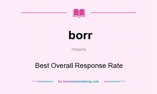 What does borr mean? It stands for Best Overall Response Rate