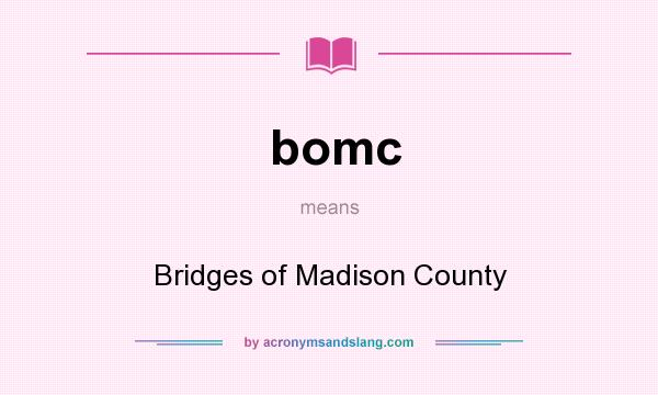 What does bomc mean? It stands for Bridges of Madison County