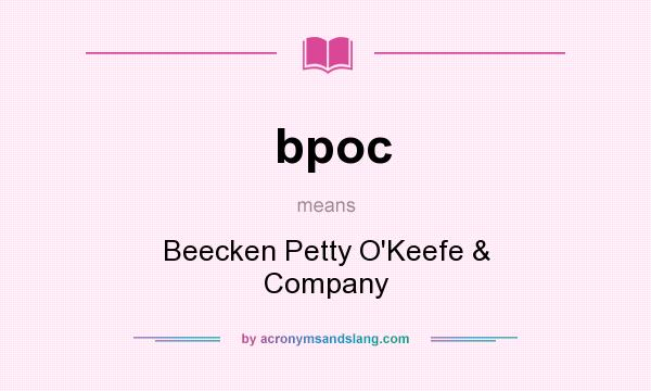 What does bpoc mean? It stands for Beecken Petty O`Keefe & Company