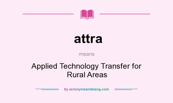 What does attra mean? It stands for Applied Technology Transfer for Rural Areas