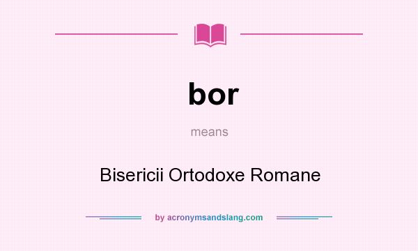 What does bor mean? It stands for Bisericii Ortodoxe Romane