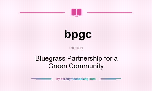 What does bpgc mean? It stands for Bluegrass Partnership for a Green Community