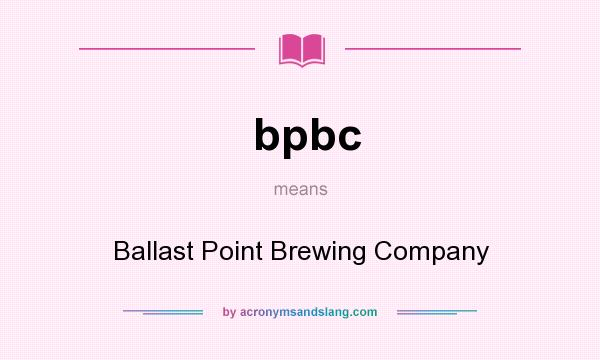 What does bpbc mean? It stands for Ballast Point Brewing Company