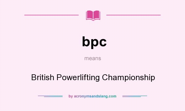 What does bpc mean? It stands for British Powerlifting Championship