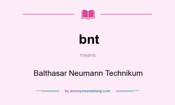 What does bnt mean? It stands for Balthasar Neumann Technikum