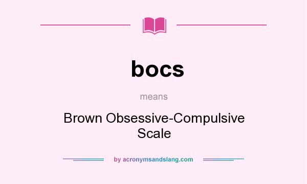 What does bocs mean? It stands for Brown Obsessive-Compulsive Scale
