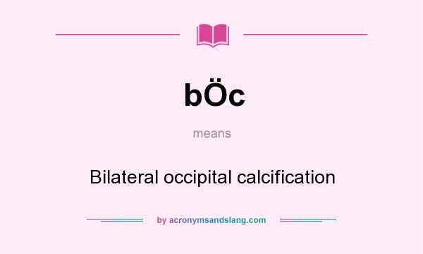 What does bÖc mean? It stands for Bilateral occipital calcification