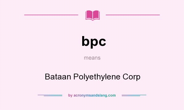 What does bpc mean? It stands for Bataan Polyethylene Corp
