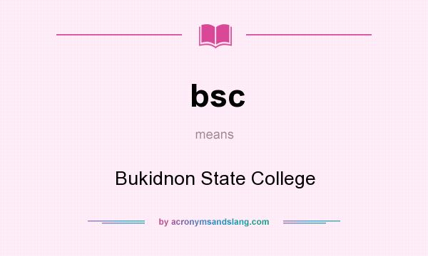 What does bsc mean? It stands for Bukidnon State College