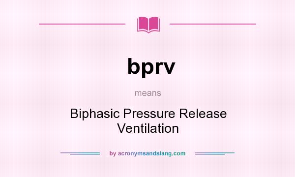 What does bprv mean? It stands for Biphasic Pressure Release Ventilation
