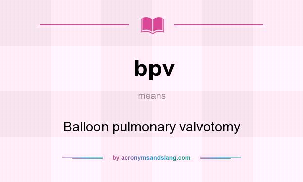 What does bpv mean? It stands for Balloon pulmonary valvotomy